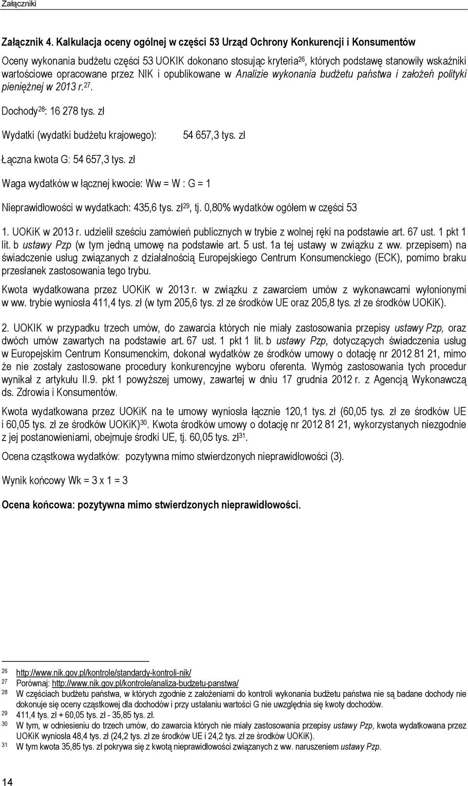 opracowane przez NIK i opublikowane w Analizie wykonania budżetu państwa i założeń polityki pieniężnej w 2013 r. 27. Dochody 28 : 16 278 tys. zł Wydatki (wydatki budżetu krajowego): 54 657,3 tys.