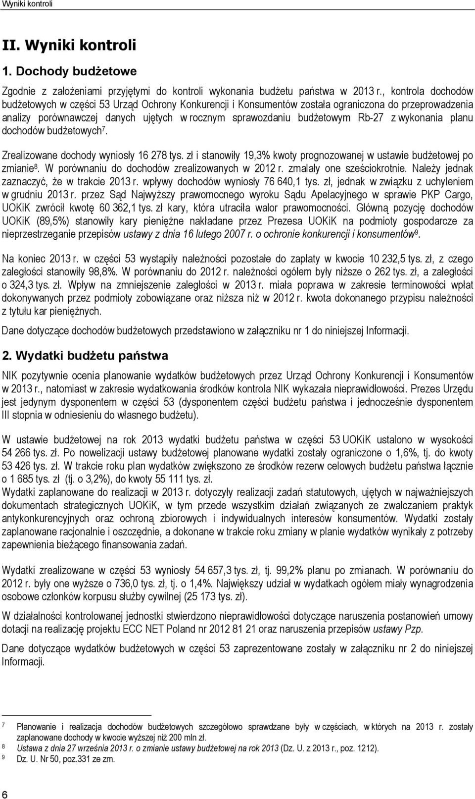 z wykonania planu dochodów budżetowych 7. Zrealizowane dochody wyniosły 16 278 tys. zł i stanowiły 19,3% kwoty prognozowanej w ustawie budżetowej po zmianie 8.