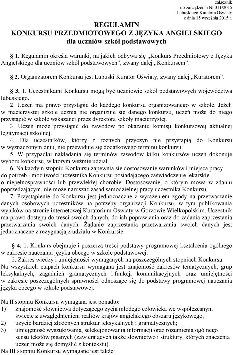 Organizatorem Konkursu jest Lubuski Kurator Oświaty, zwany dalej Kuratorem. 3. 1. Uczestnikami Konkursu mogą być uczniowie szkół podstawowych województwa lubuskiego. 2.