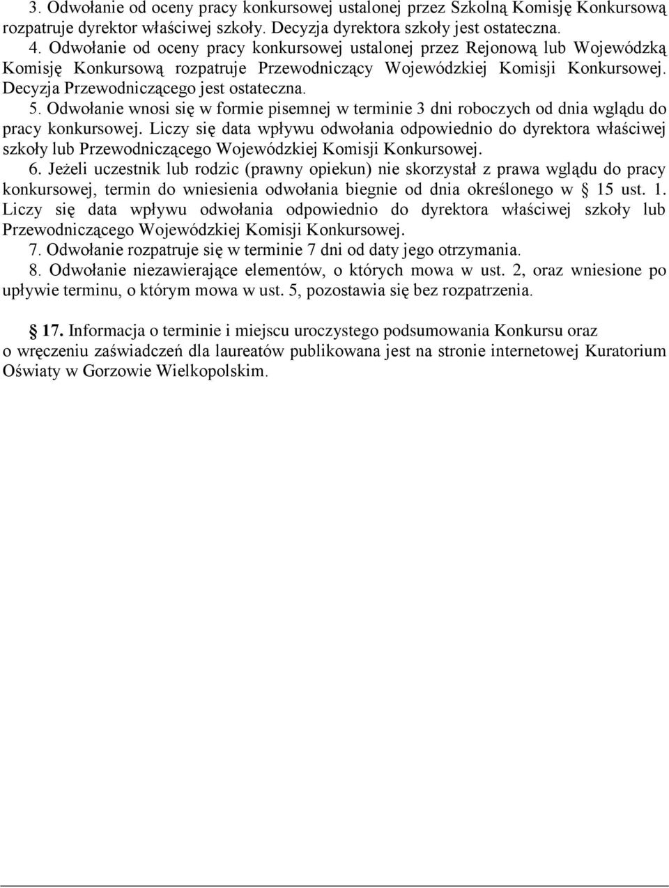 Odwołanie wnosi się w formie pisemnej w terminie 3 dni roboczych od dnia wglądu do pracy konkursowej.