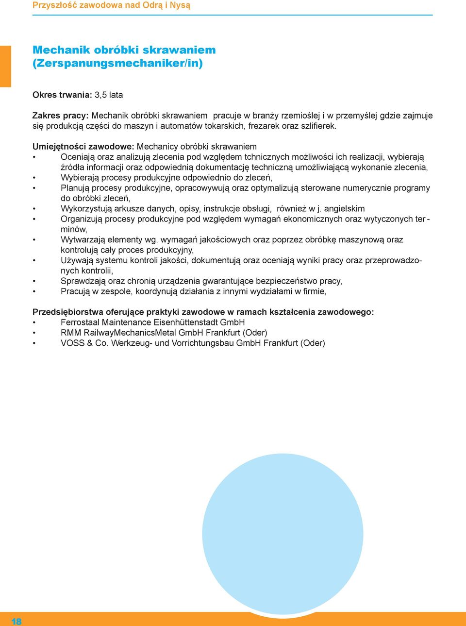 Umiejętności zawodowe: Mechanicy obróbki skrawaniem Oceniają oraz analizują zlecenia pod względem tchnicznych możliwości ich realizacji, wybierają źródła informacji oraz odpowiednią dokumentację