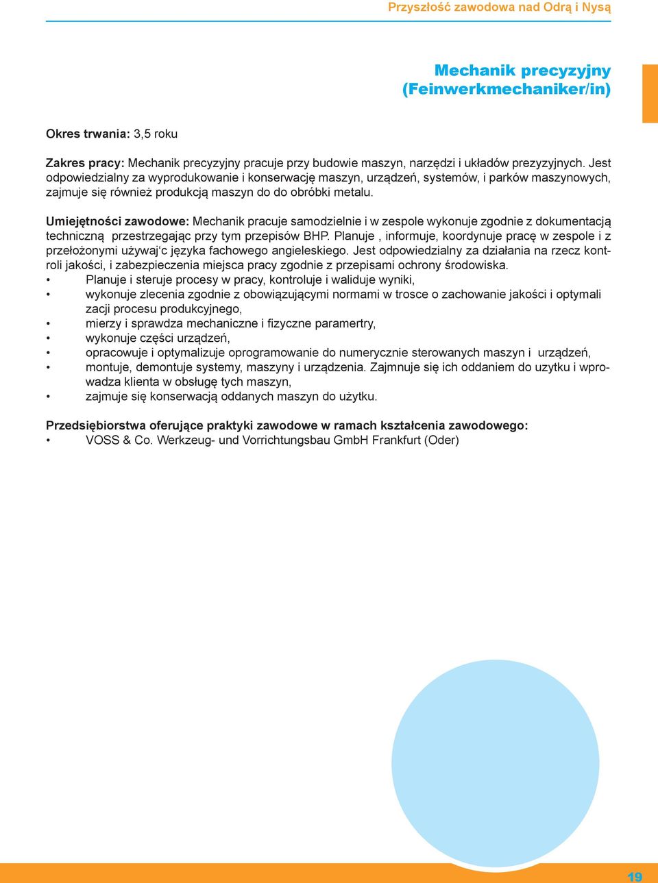 Umiejętności zawodowe: Mechanik pracuje samodzielnie i w zespole wykonuje zgodnie z dokumentacją techniczną przestrzegając przy tym przepisów BHP.