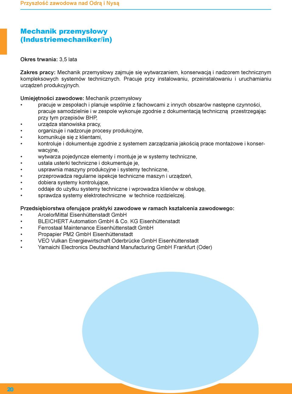 Umiejętności zawodowe: Mechanik przemysłowy pracuje w zespołach i planuje wspólnie z fachowcami z innych obszarów następne czynności, pracuje samodzielnie i w zespole wykonuje zgodnie z dokumentacją