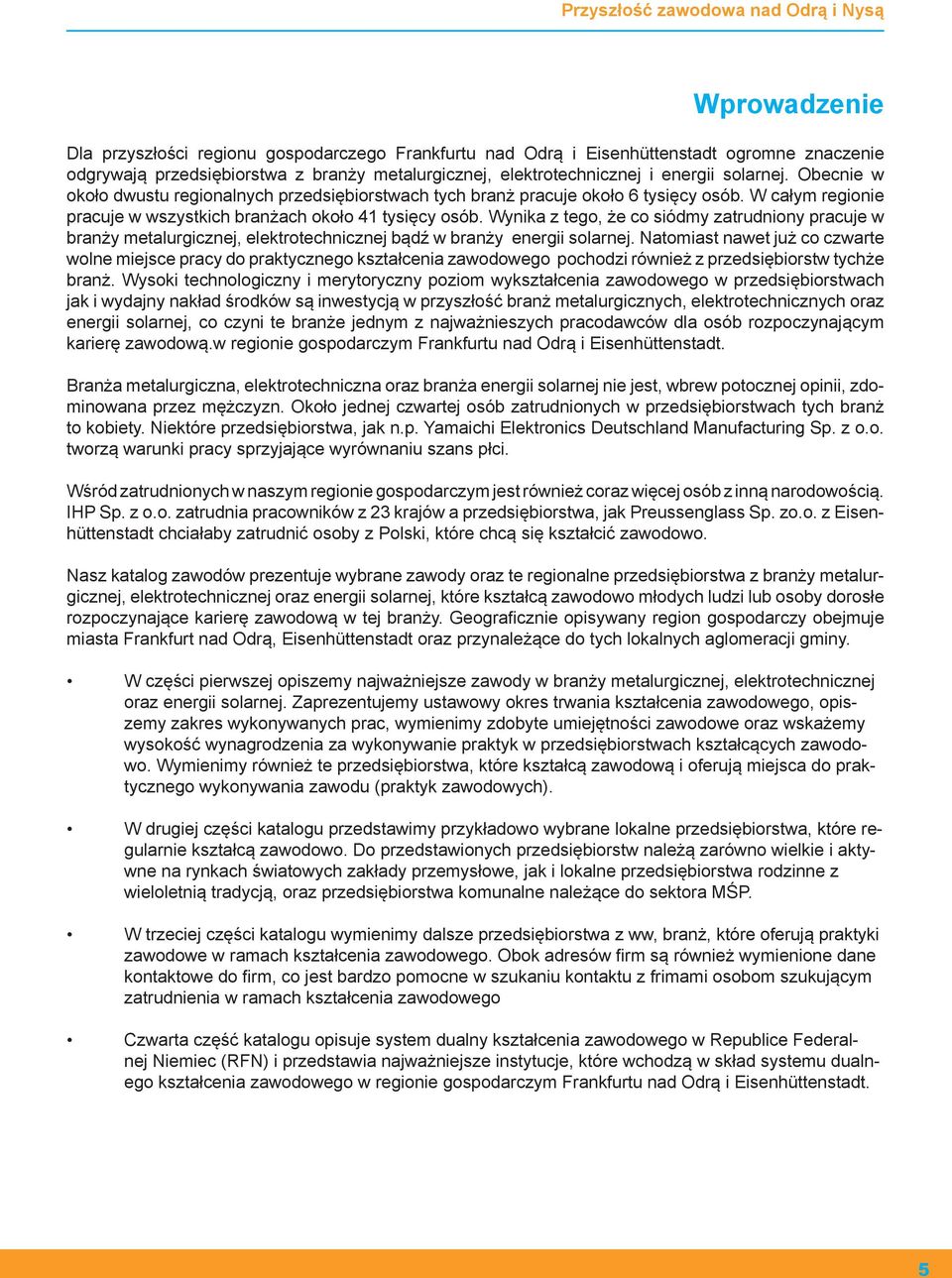 Wynika z tego, że co siódmy zatrudniony pracuje w branży metalurgicznej, elektrotechnicznej bądź w branży energii solarnej.