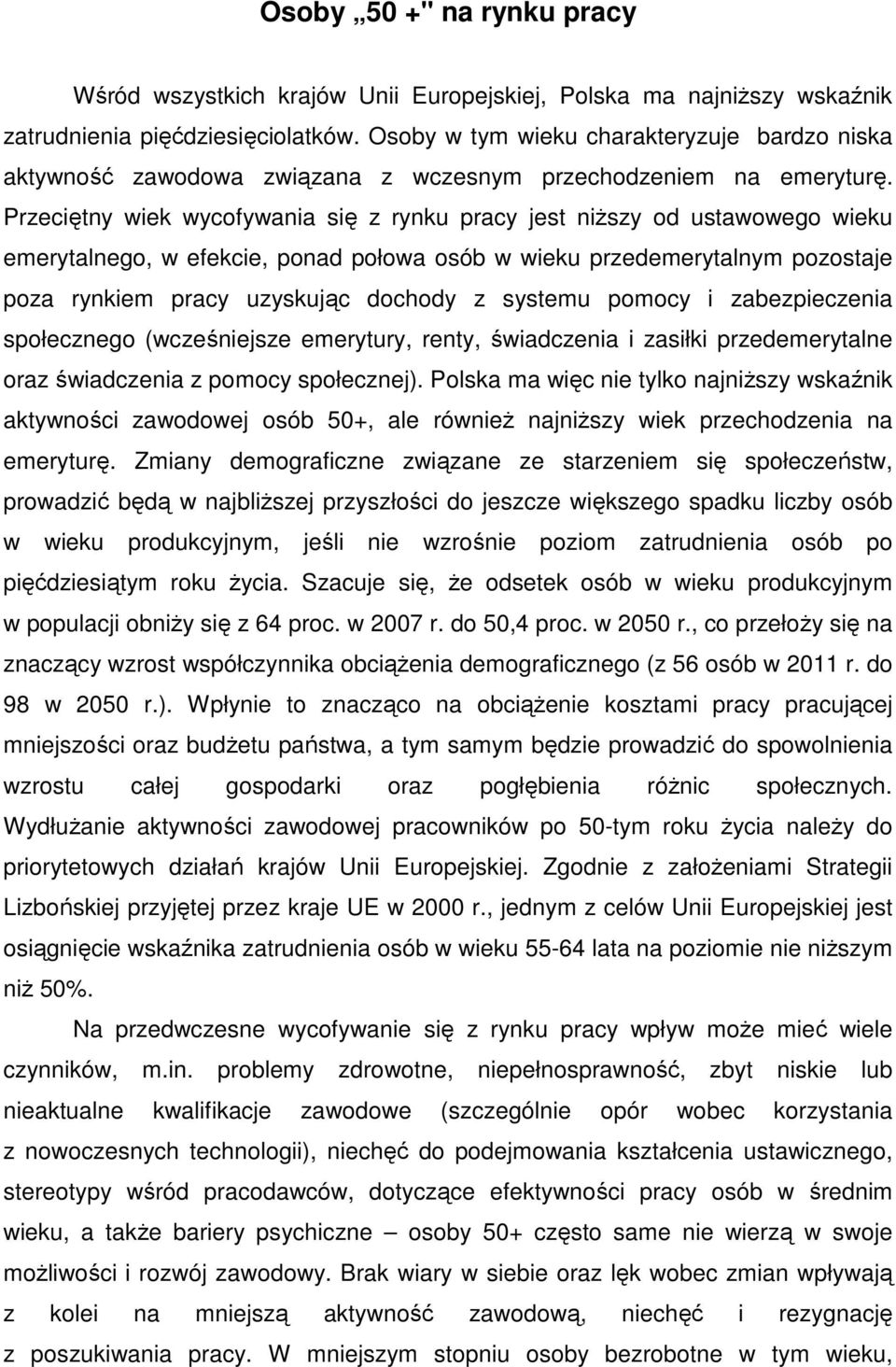 Przeciętny wiek wycofywania się z rynku pracy jest niŝszy od ustawowego wieku emerytalnego, w efekcie, ponad połowa osób w wieku przedemerytalnym pozostaje poza rynkiem pracy uzyskując dochody z