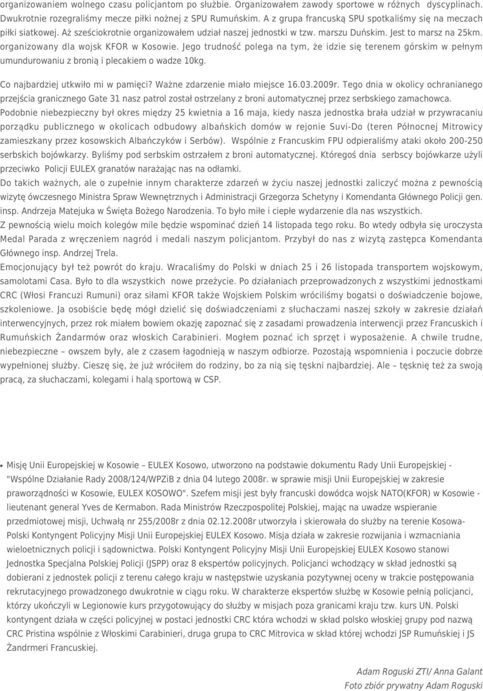 organizowany dla wojsk KFOR w Kosowie. Jego trudność polega na tym, że idzie się terenem górskim w pełnym umundurowaniu z bronią i plecakiem o wadze 10kg. Co najbardziej utkwiło mi w pamięci?