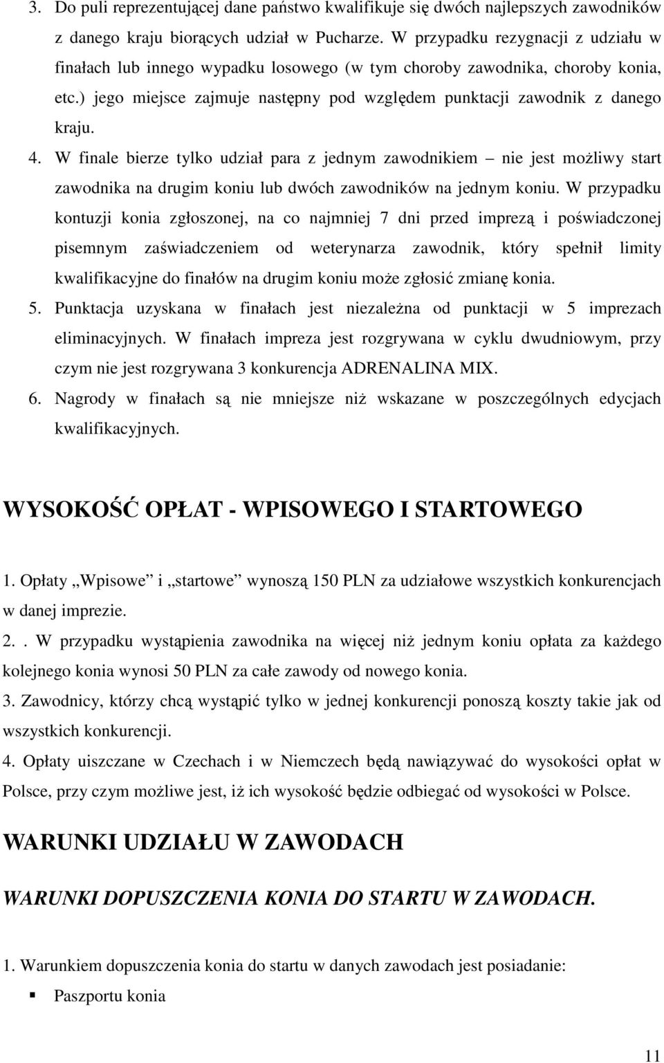 W finale bierze tylko udział para z jednym zawodnikiem nie jest moŝliwy start zawodnika na drugim koniu lub dwóch zawodników na jednym koniu.