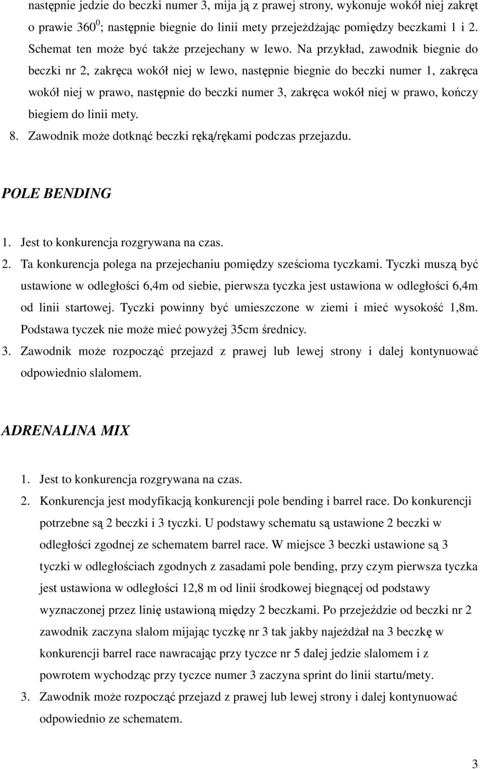 Na przykład, zawodnik biegnie do beczki nr 2, zakręca wokół niej w lewo, następnie biegnie do beczki numer 1, zakręca wokół niej w prawo, następnie do beczki numer 3, zakręca wokół niej w prawo,