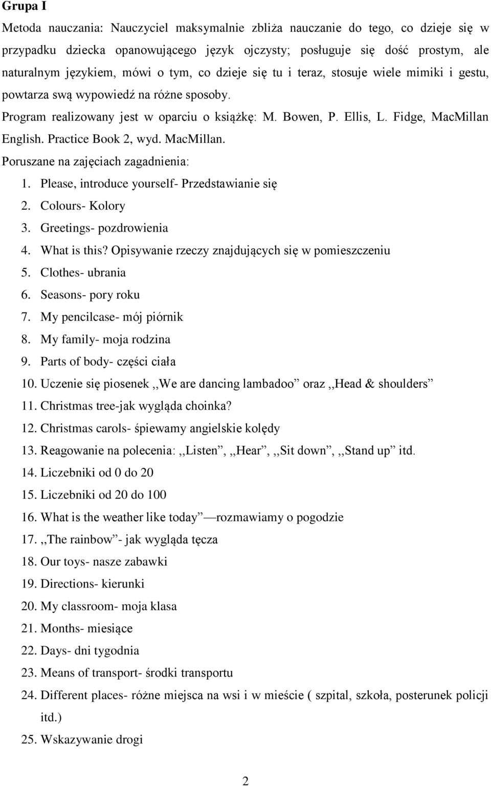 Practice Book 2, wyd. MacMillan. Poruszane na zajęciach zagadnienia: 1. Please, introduce yourself- Przedstawianie się 2. Colours- Kolory 3. Greetings- pozdrowienia 4. What is this?