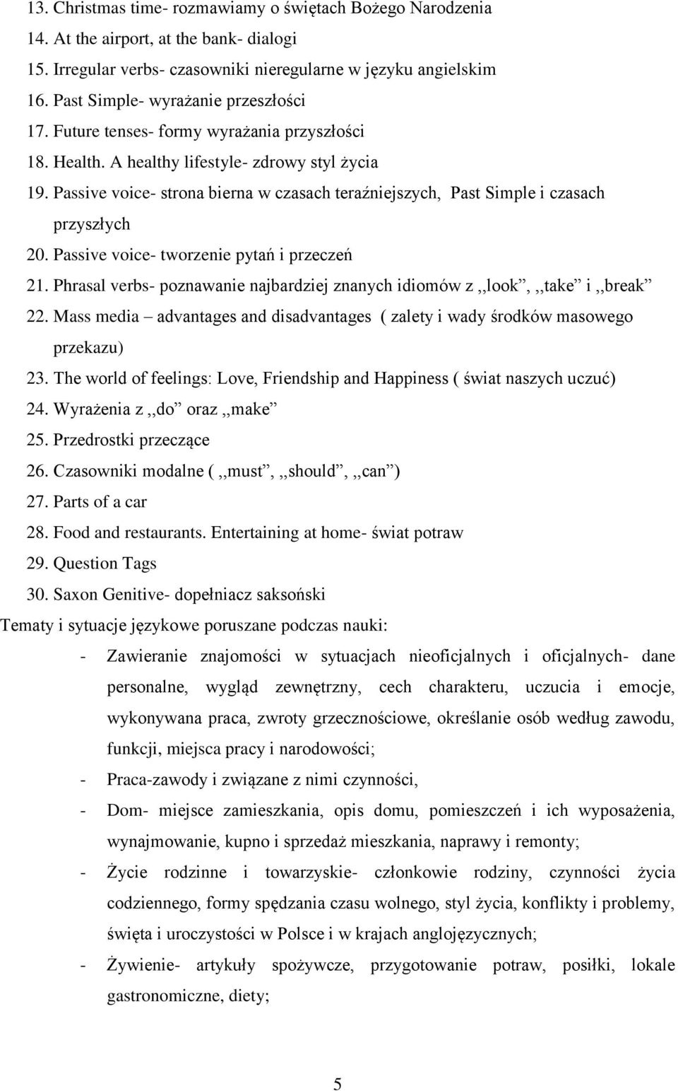 Passive voice- strona bierna w czasach teraźniejszych, Past Simple i czasach przyszłych 20. Passive voice- tworzenie pytań i przeczeń 21.