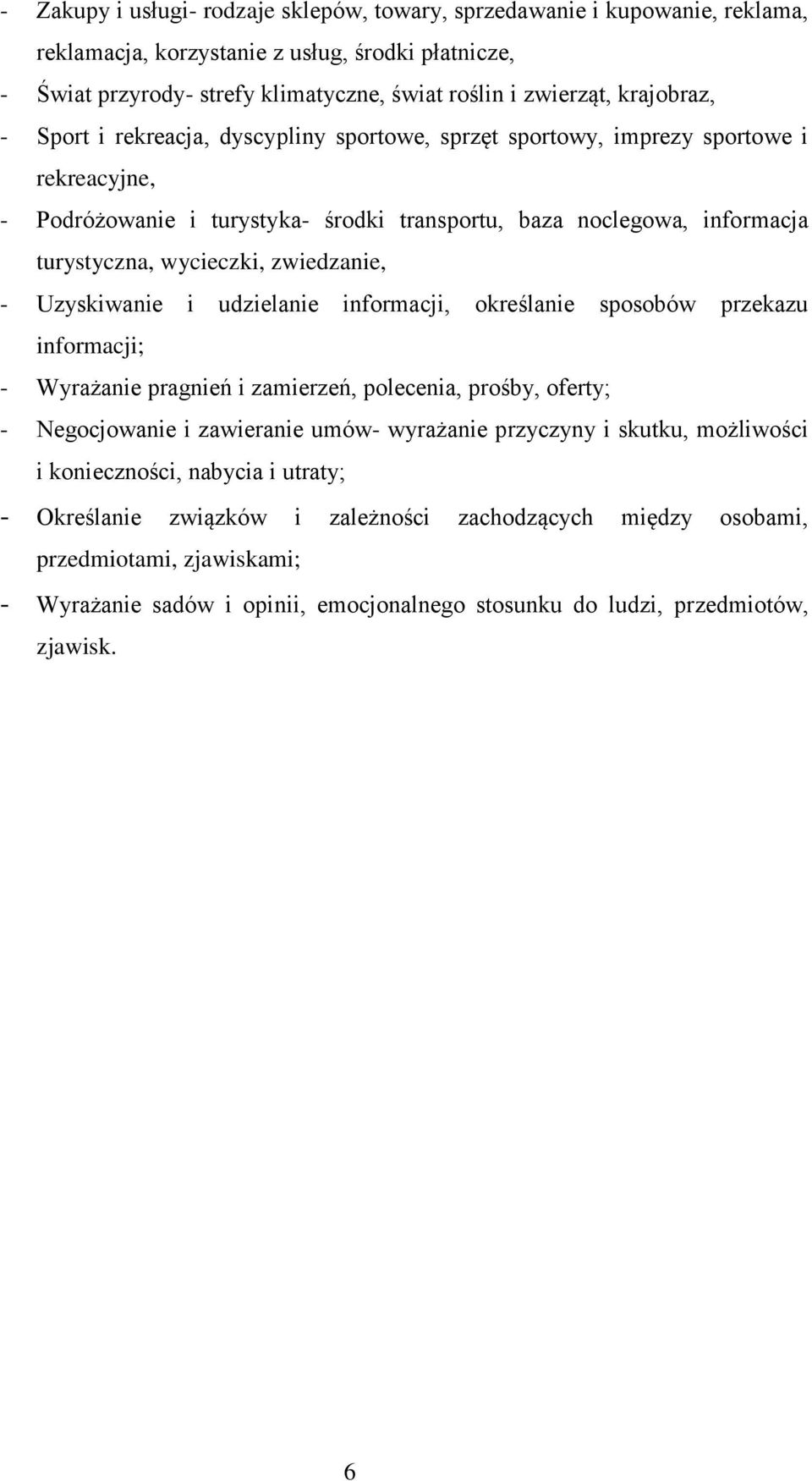 zwiedzanie, - Uzyskiwanie i udzielanie informacji, określanie sposobów przekazu informacji; - Wyrażanie pragnień i zamierzeń, polecenia, prośby, oferty; - Negocjowanie i zawieranie umów- wyrażanie