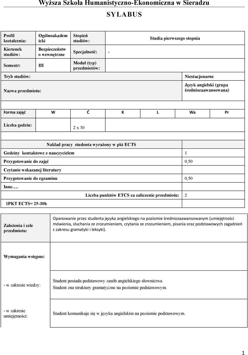 wyrażony w pkt ECTS Godziny kontaktowe z nauczycielem 1 Przygotowanie do zajęć 0,50 Czytanie wskazanej literatury Przygotowanie do egzaminu 0,50 Inne.