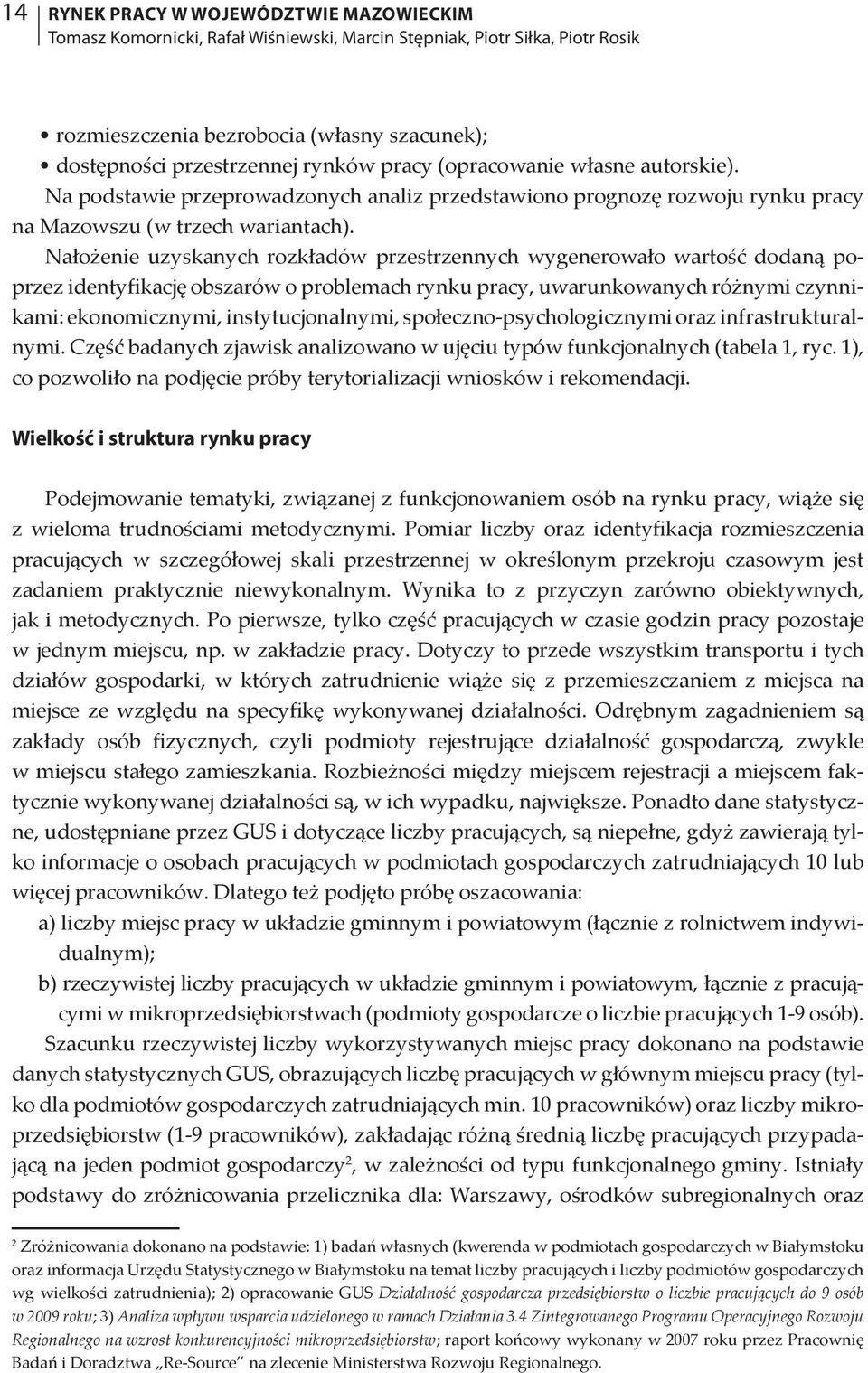 Nałożenie uzyskanych rozkładów przestrzennych wygenerowało wartość dodaną poprzez identyfikację obszarów o problemach rynku pracy, uwarunkowanych różnymi czynnikami: ekonomicznymi, instytucjonalnymi,