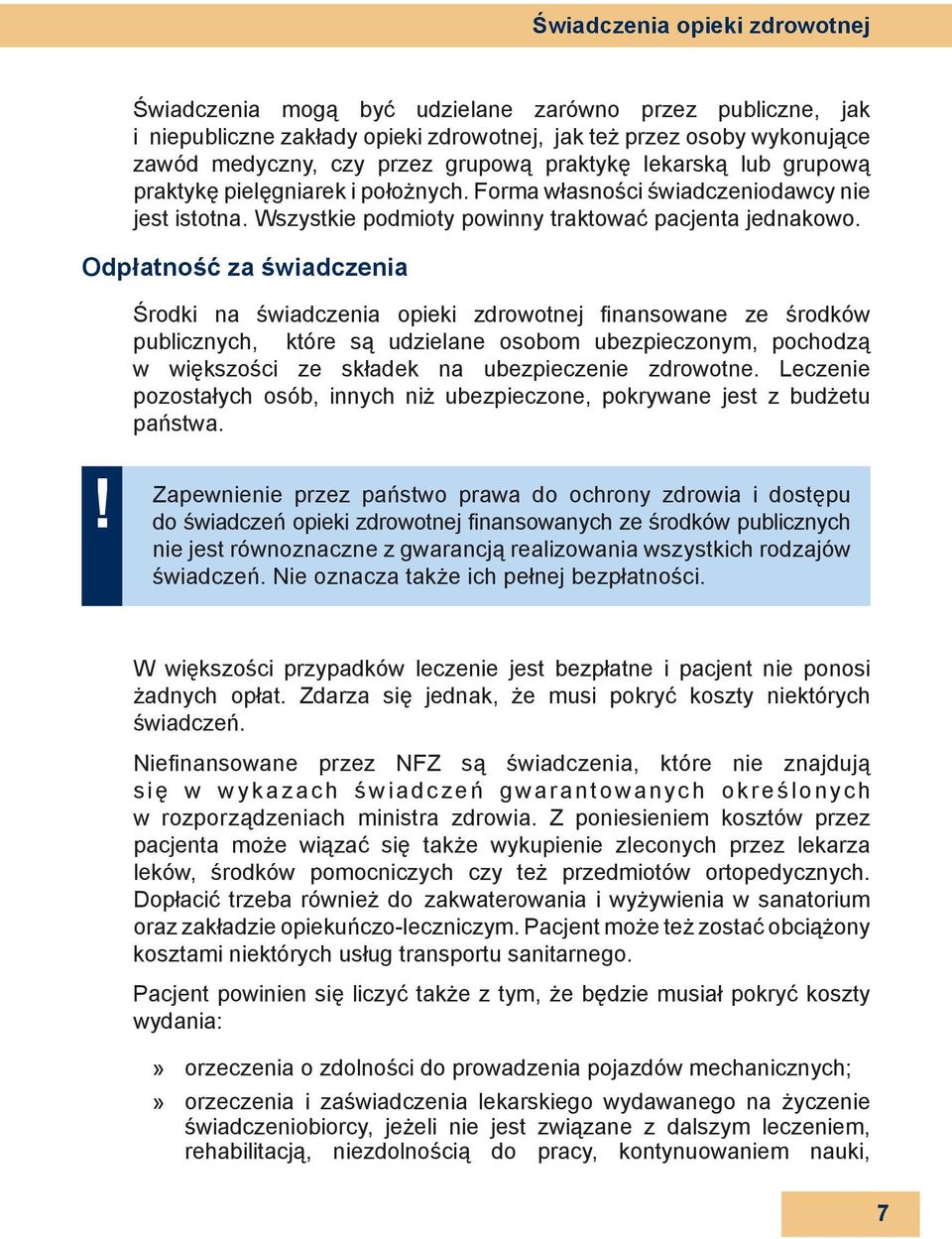 Odpłatność za świadczenia Środki na świadczenia opieki zdrowotnej fi nansowane ze środków publicznych, które są udzielane osobom ubezpieczonym, pochodzą w większości ze składek na ubezpieczenie