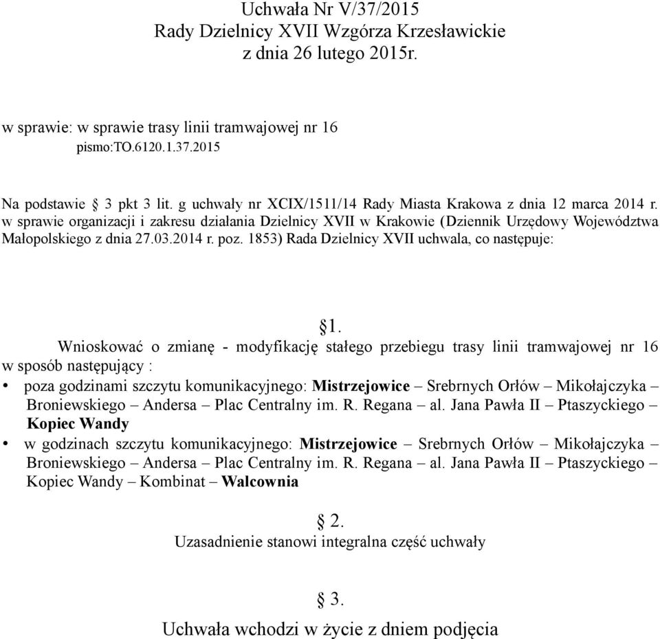 Wnioskować o zmianę - modyfikację stałego przebiegu trasy linii tramwajowej nr 16 w sposób następujący : poza godzinami szczytu komunikacyjnego: Mistrzejowice Srebrnych Orłów Mikołajczyka