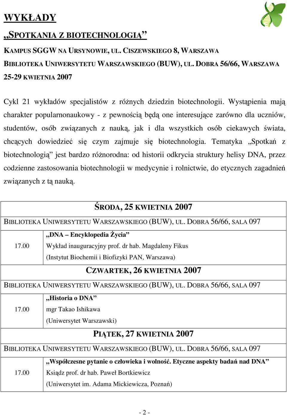 Wystąpienia mają charakter popularnonaukowy - z pewnością będą one interesujące zarówno dla uczniów, studentów, osób związanych z nauką, jak i dla wszystkich osób ciekawych świata, chcących