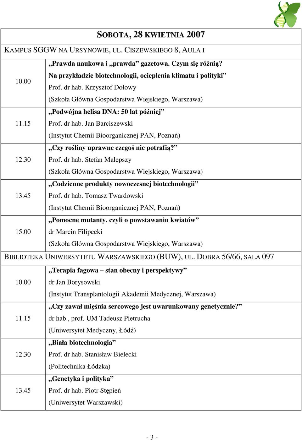 30 Prof. dr hab. Stefan Malepszy Codzienne produkty nowoczesnej biotechnologii 13.45 Prof. dr hab. Tomasz Twardowski (Instytut Chemii Bioorganicznej PAN, Poznań) Pomocne mutanty, czyli o powstawaniu kwiatów 15.