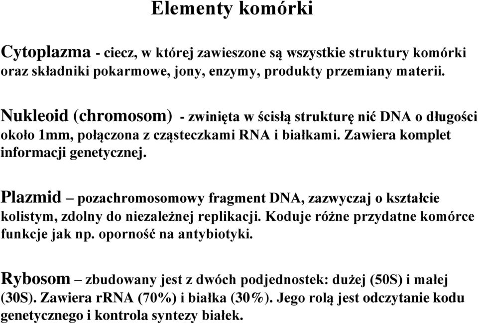 Plazmid pozachromosomowy fragment DNA, zazwyczaj o kształcie kolistym, zdolny do niezależnej replikacji. Koduje różne przydatne komórce funkcje jak np.