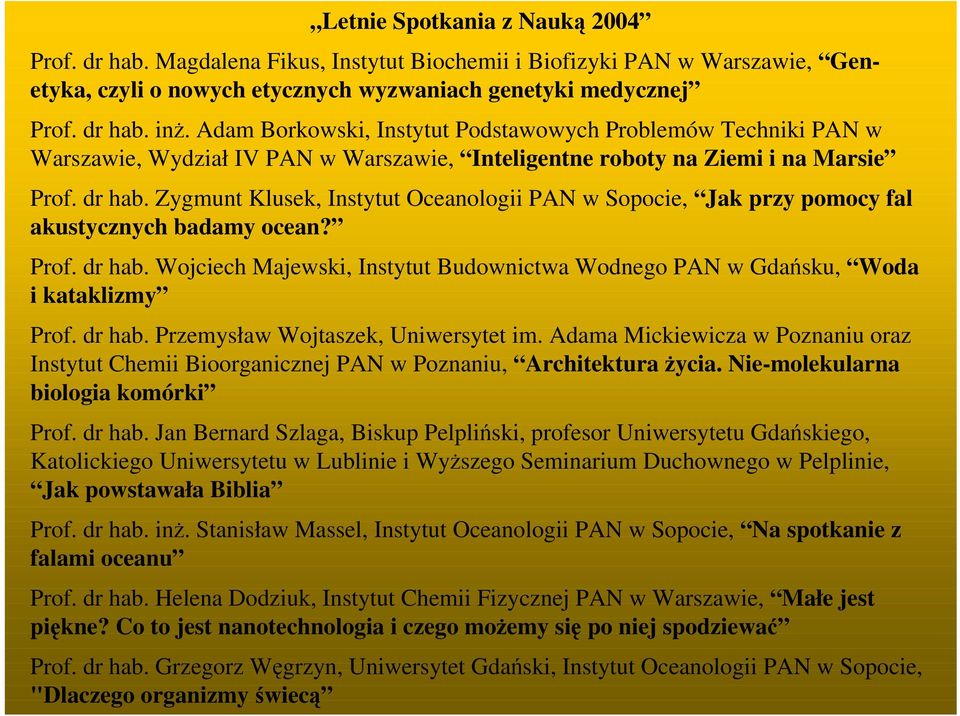 Zygmunt Klusek, Instytut Oceanologii PAN w Sopocie, Jak przy pomocy fal akustycznych badamy ocean? Prof. dr hab. Wojciech Majewski, Instytut Budownictwa Wodnego PAN w Gdańsku, Woda i kataklizmy Prof.