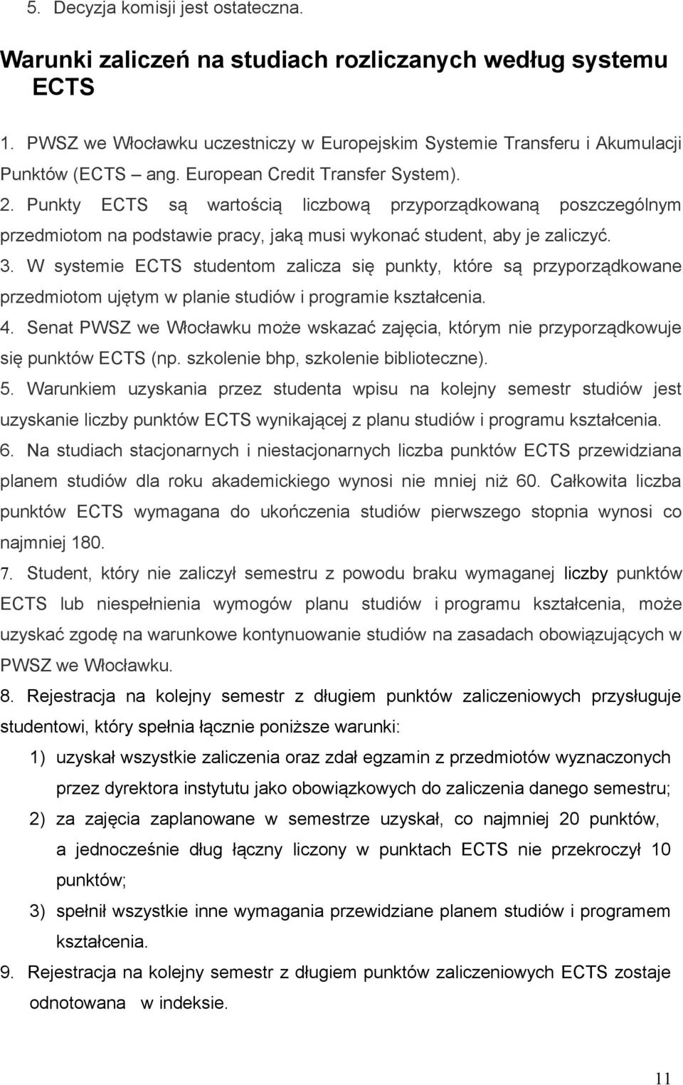 W systemie ECTS studentom zalicza się punkty, które są przyporządkowane przedmiotom ujętym w planie studiów i programie kształcenia. 4.