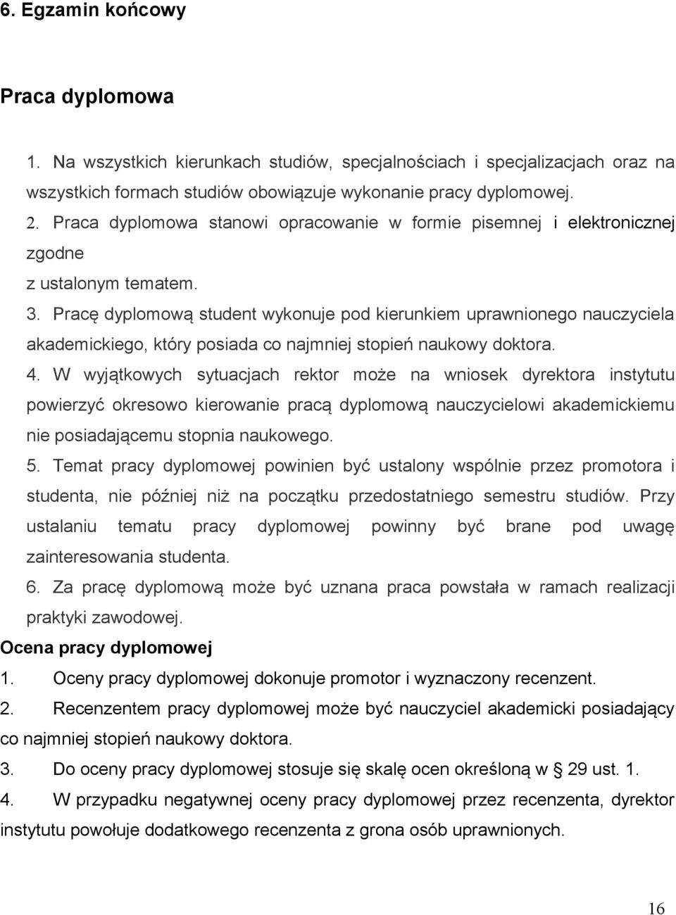 Pracę dyplomową student wykonuje pod kierunkiem uprawnionego nauczyciela akademickiego, który posiada co najmniej stopień naukowy doktora. 4.