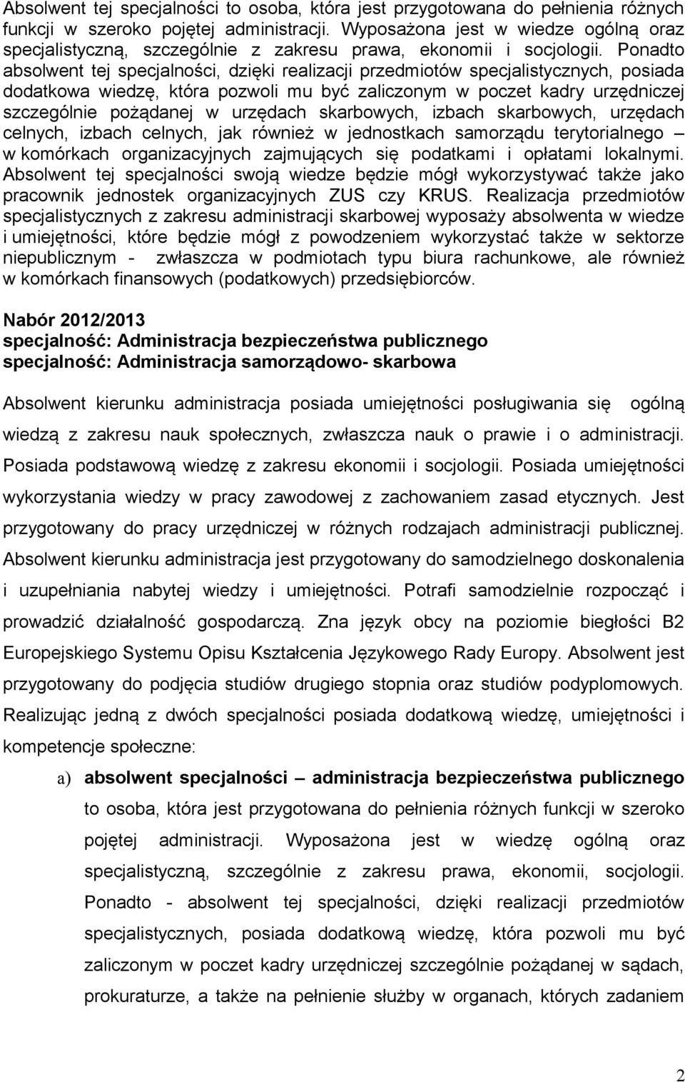 Ponadto absolwent tej specjalności, dzięki realizacji przedmiotów specjalistycznych, posiada dodatkowa wiedzę, która pozwoli mu być zaliczonym w poczet kadry urzędniczej szczególnie pożądanej w