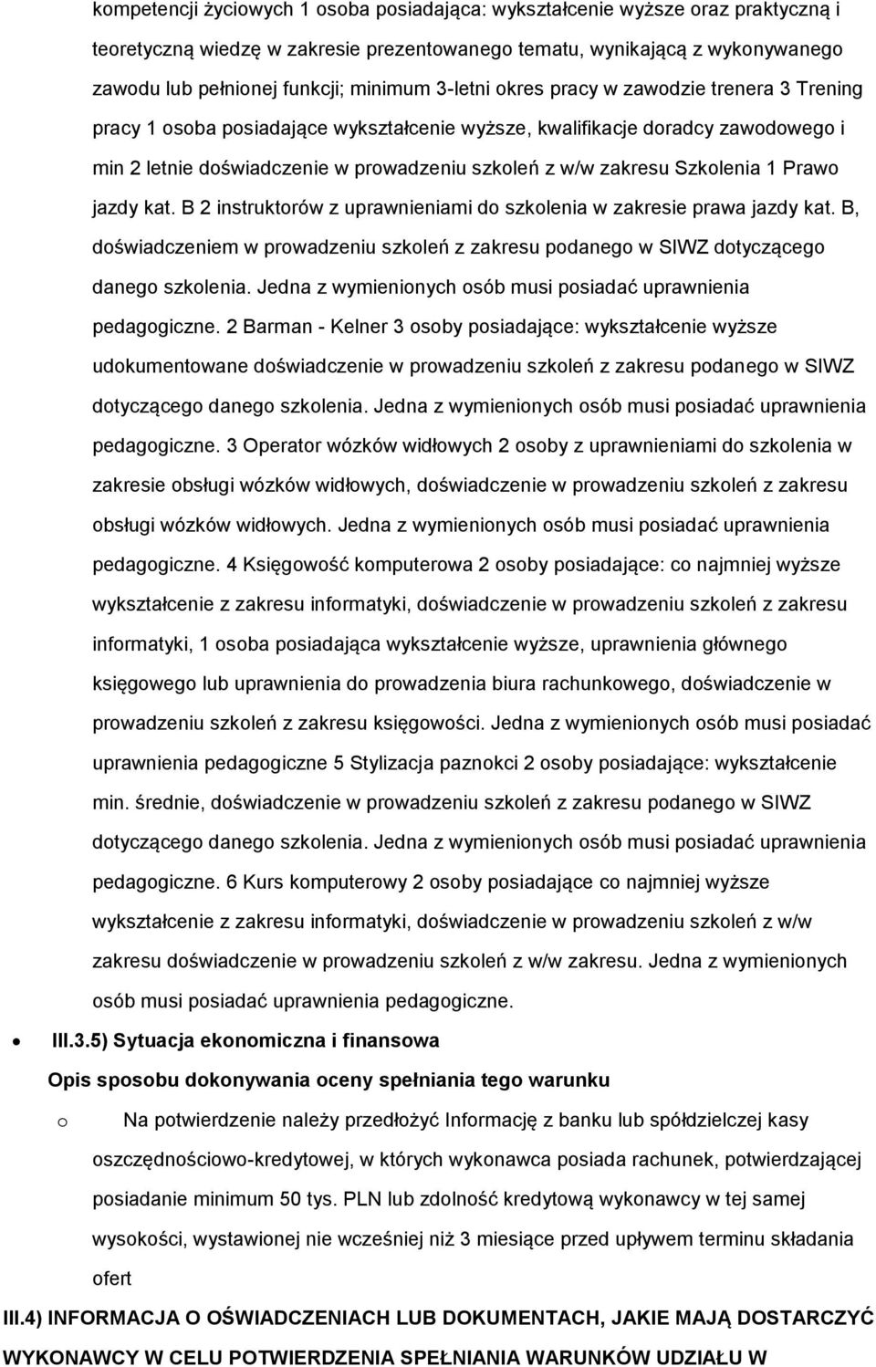 B 2 instruktrów z uprawnieniami d szklenia w zakresie prawa jazdy kat. B, dświadczeniem w prwadzeniu szkleń z zakresu pdaneg w SIWZ dtycząceg daneg szklenia.