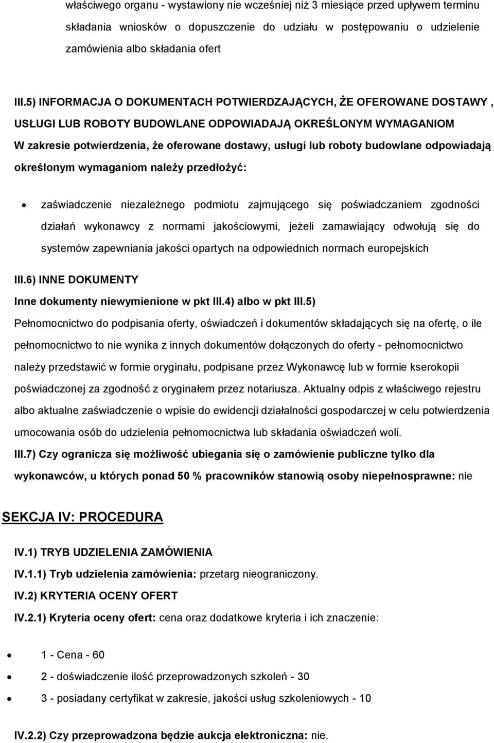 dpwiadają kreślnym wymaganim należy przedłżyć: zaświadczenie niezależneg pdmitu zajmująceg się pświadczaniem zgdnści działań wyknawcy z nrmami jakściwymi, jeżeli zamawiający dwłują się d systemów