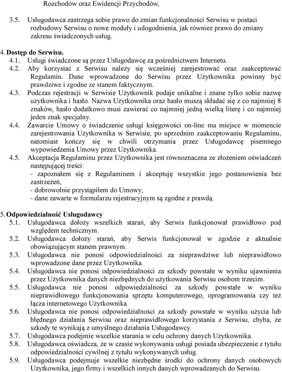 Dostęp do Serwisu. 4.1. Usługi świadczone są przez Usługodawcę za pośrednictwem Internetu. 4.2. Aby korzystać z Serwisu należy się wcześniej zarejestrować oraz zaakceptować Regulamin.