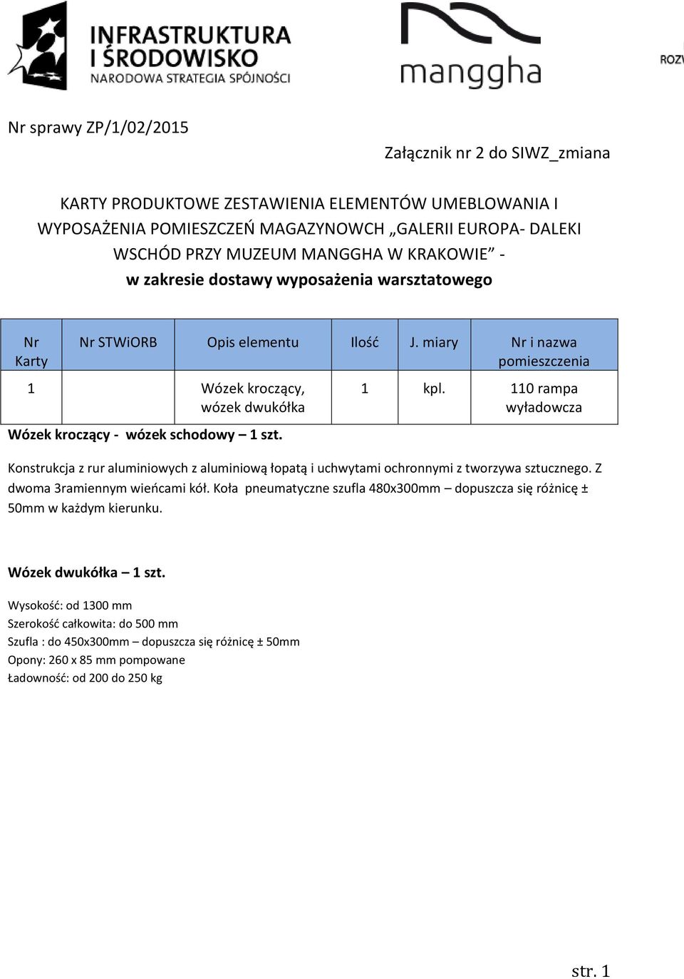 miary Nr i nazwa pomieszczenia 1 Wózek kroczący, wózek dwukółka Wózek kroczący - wózek schodowy 1 kpl.