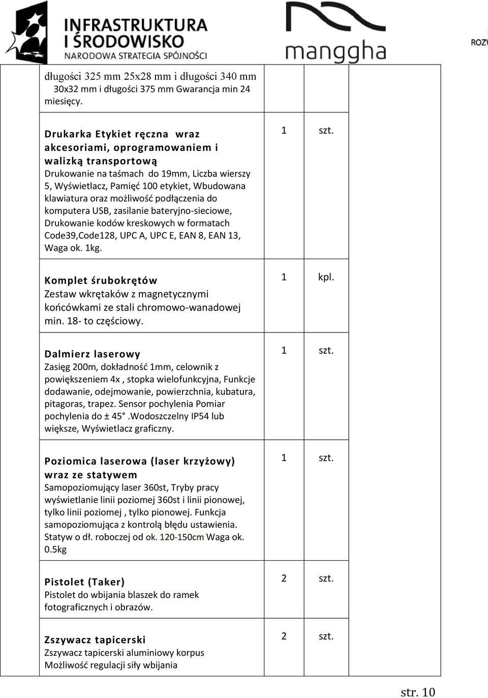 podłączenia do komputera USB, zasilanie bateryjno-sieciowe, Drukowanie kodów kreskowych w formatach Code39,Code128, UPC A, UPC E, EAN 8, EAN 13, Waga ok. 1kg.