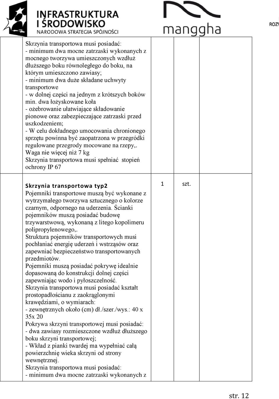 dwa łożyskowane koła - ożebrowanie ułatwiające składowanie pionowe oraz zabezpieczające zatrzaski przed uszkodzeniem; - W celu dokładnego umocowania chronionego sprzętu powinna być zaopatrzona w