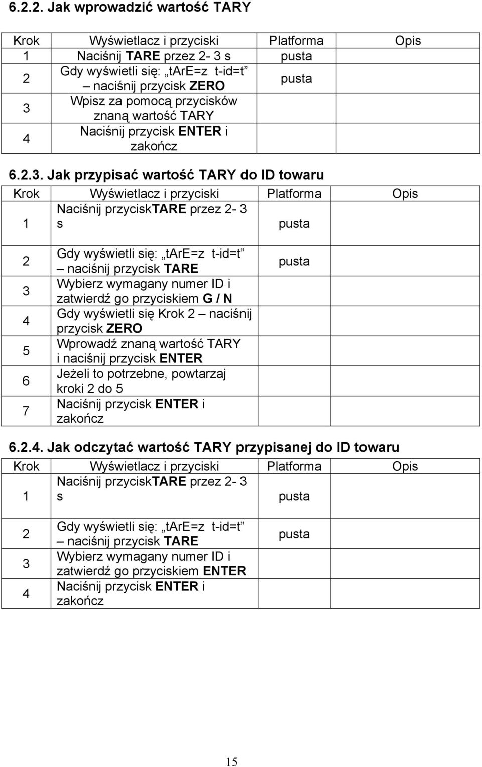 Jak przypisać wartość TARY do ID towaru Krok Wyświetlacz i przyciski Platforma Opis Naciśnij przycisktare przez 2-3 s pusta 2 3 4 5 6 7 Gdy wyświetli się: tare=z t-id=t naciśnij przycisk TARE Wybierz