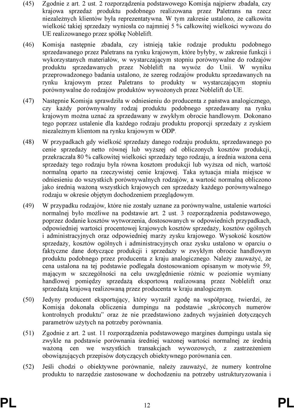 W tym zakresie ustalono, że całkowita wielkość takiej sprzedaży wyniosła co najmniej 5 % całkowitej wielkości wywozu do UE realizowanego przez spółkę Noblelift.