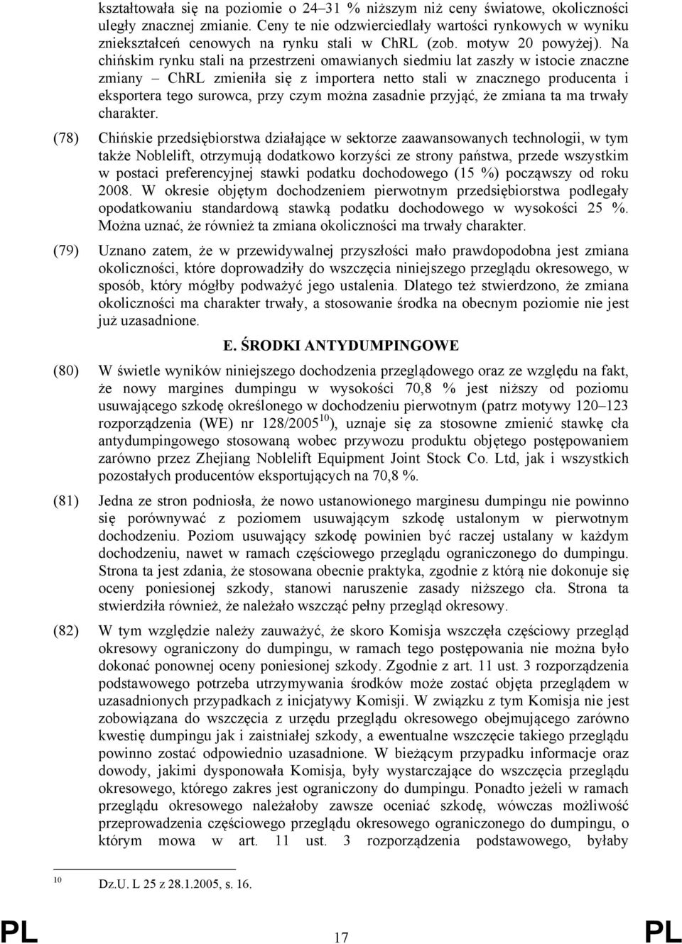 Na chińskim rynku stali na przestrzeni omawianych siedmiu lat zaszły w istocie znaczne zmiany ChRL zmieniła się z importera netto stali w znacznego producenta i eksportera tego surowca, przy czym