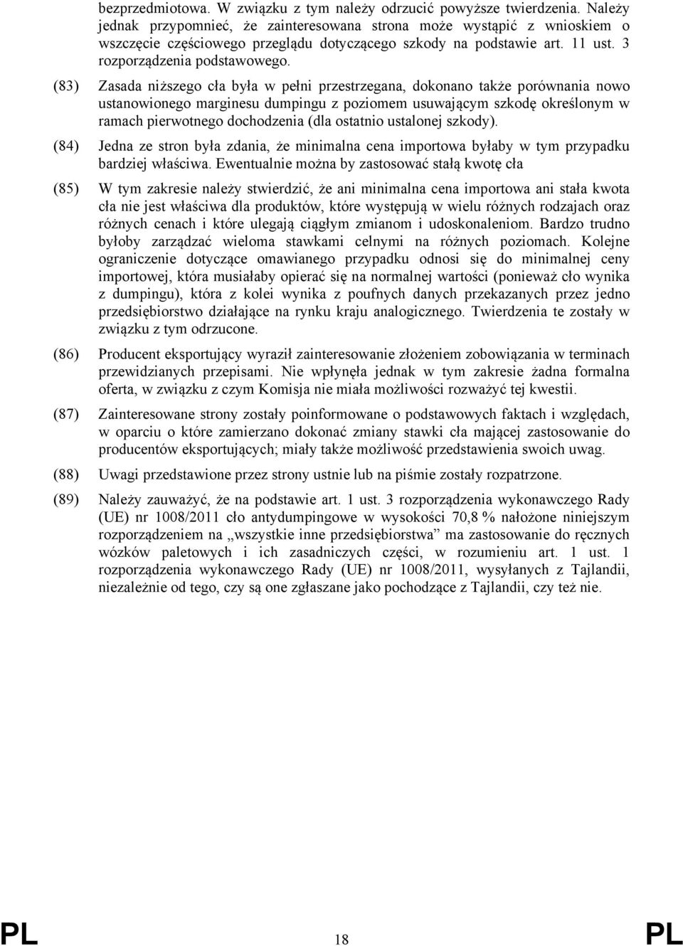 (83) Zasada niższego cła była w pełni przestrzegana, dokonano także porównania nowo ustanowionego marginesu dumpingu z poziomem usuwającym szkodę określonym w ramach pierwotnego dochodzenia (dla