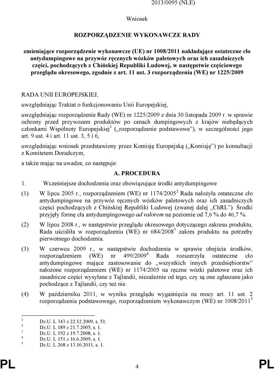 3 rozporządzenia (WE) nr 1225/2009 RADA UNII EUROPEJSKIEJ, uwzględniając Traktat o funkcjonowaniu Unii Europejskiej, uwzględniając rozporządzenie Rady (WE) nr 1225/2009 z dnia 30 listopada 2009 r.