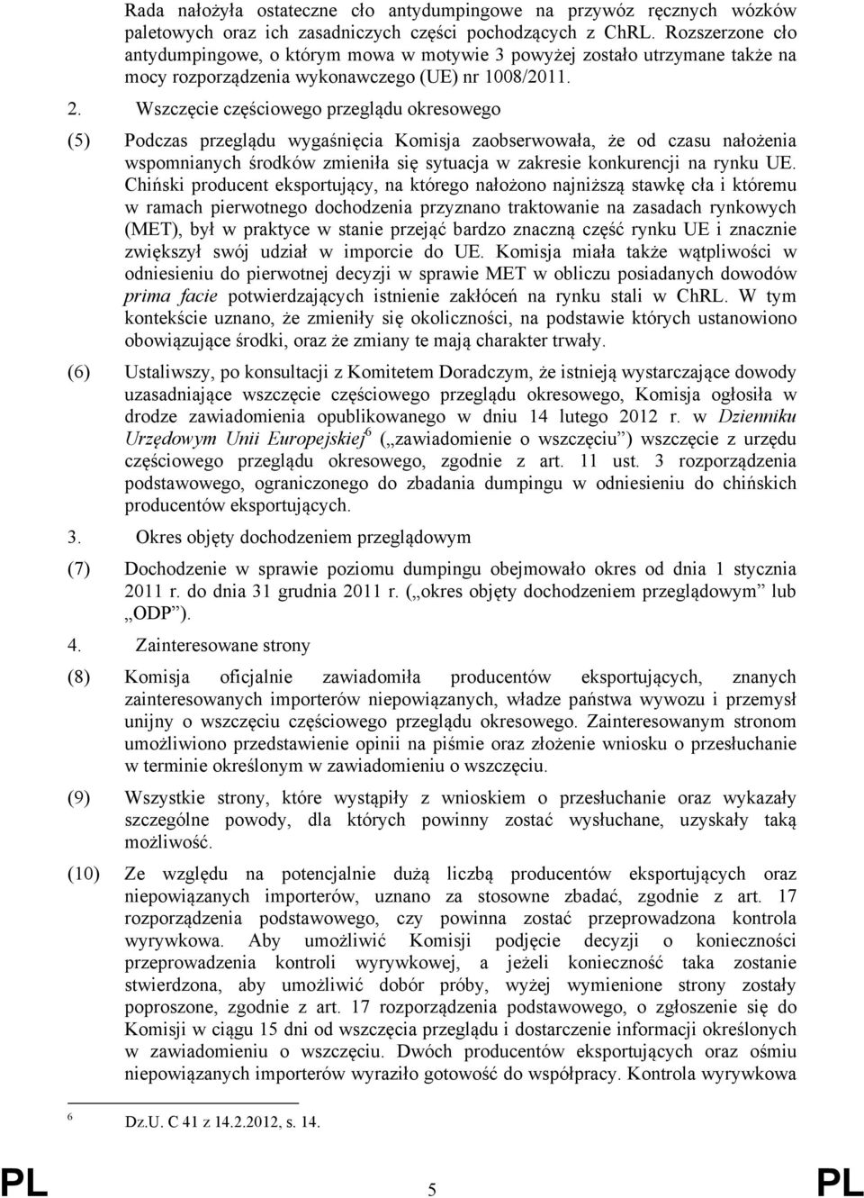 Wszczęcie częściowego przeglądu okresowego (5) Podczas przeglądu wygaśnięcia Komisja zaobserwowała, że od czasu nałożenia wspomnianych środków zmieniła się sytuacja w zakresie konkurencji na rynku UE.