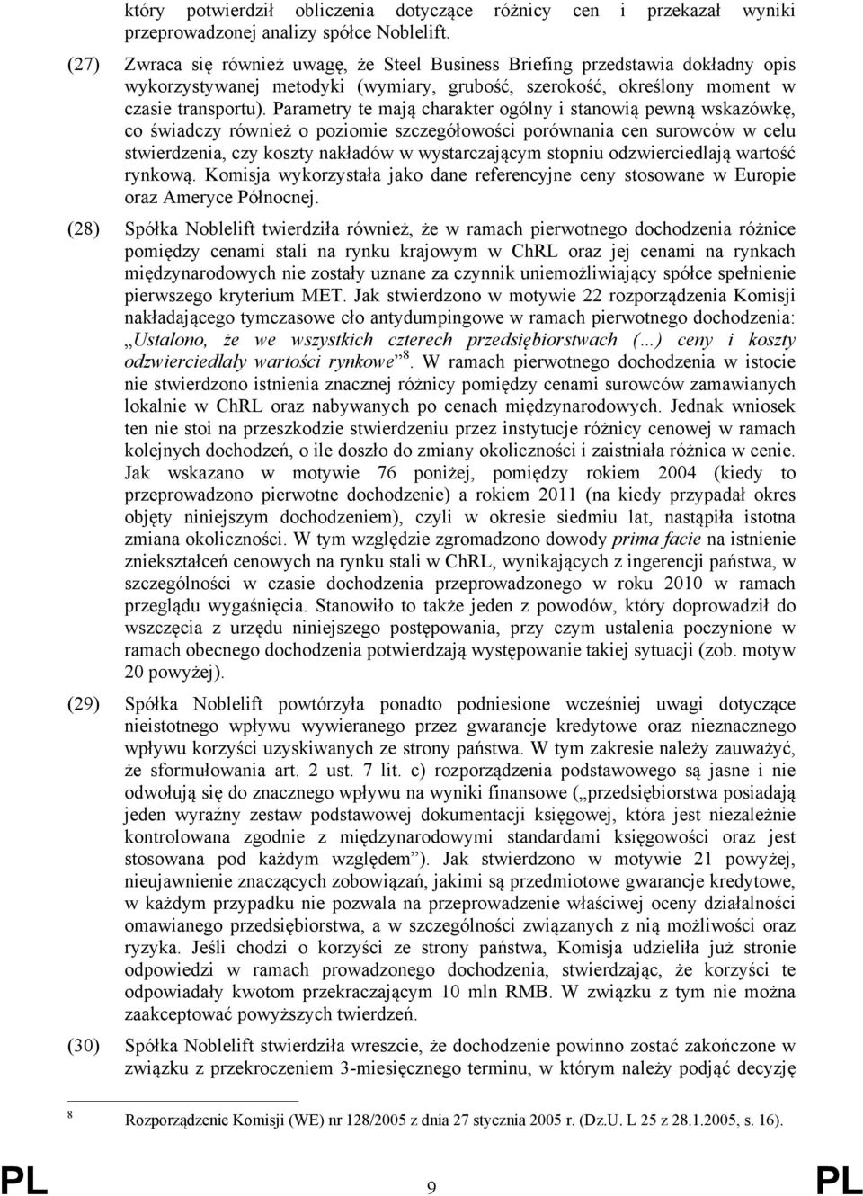 Parametry te mają charakter ogólny i stanowią pewną wskazówkę, co świadczy również o poziomie szczegółowości porównania cen surowców w celu stwierdzenia, czy koszty nakładów w wystarczającym stopniu