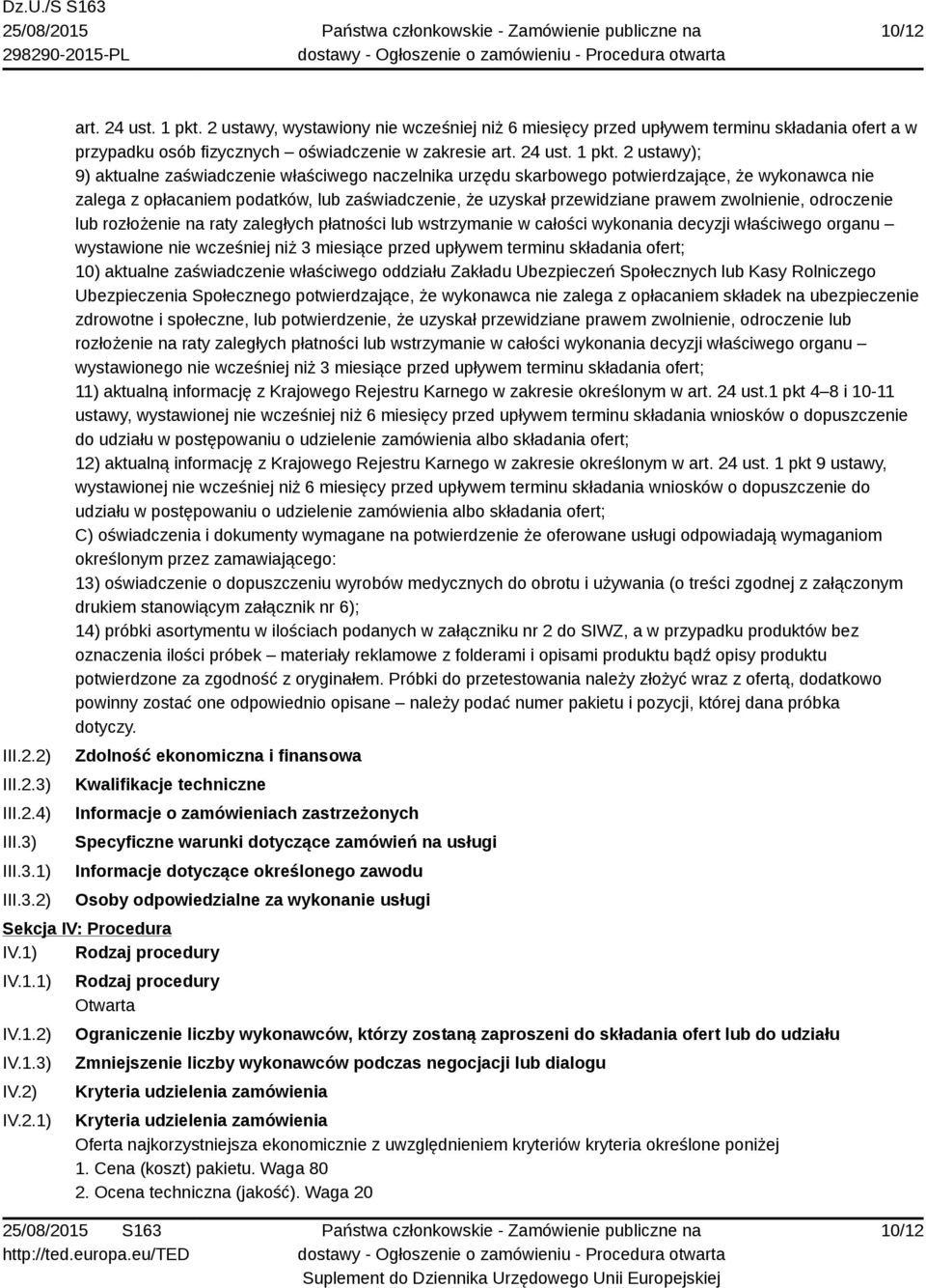 2 ustawy); 9) aktualne zaświadczenie właściwego naczelnika urzędu skarbowego potwierdzające, że wykonawca nie zalega z opłacaniem podatków, lub zaświadczenie, że uzyskał przewidziane prawem