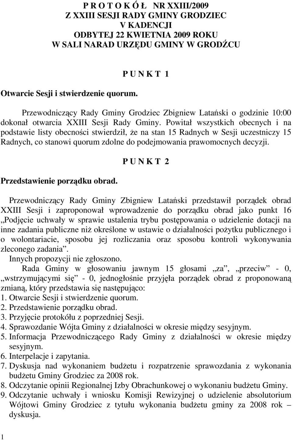 Powitał wszystkich obecnych i na podstawie listy obecności stwierdził, Ŝe na stan 15 Radnych w Sesji uczestniczy 15 Radnych, co stanowi quorum zdolne do podejmowania prawomocnych decyzji.