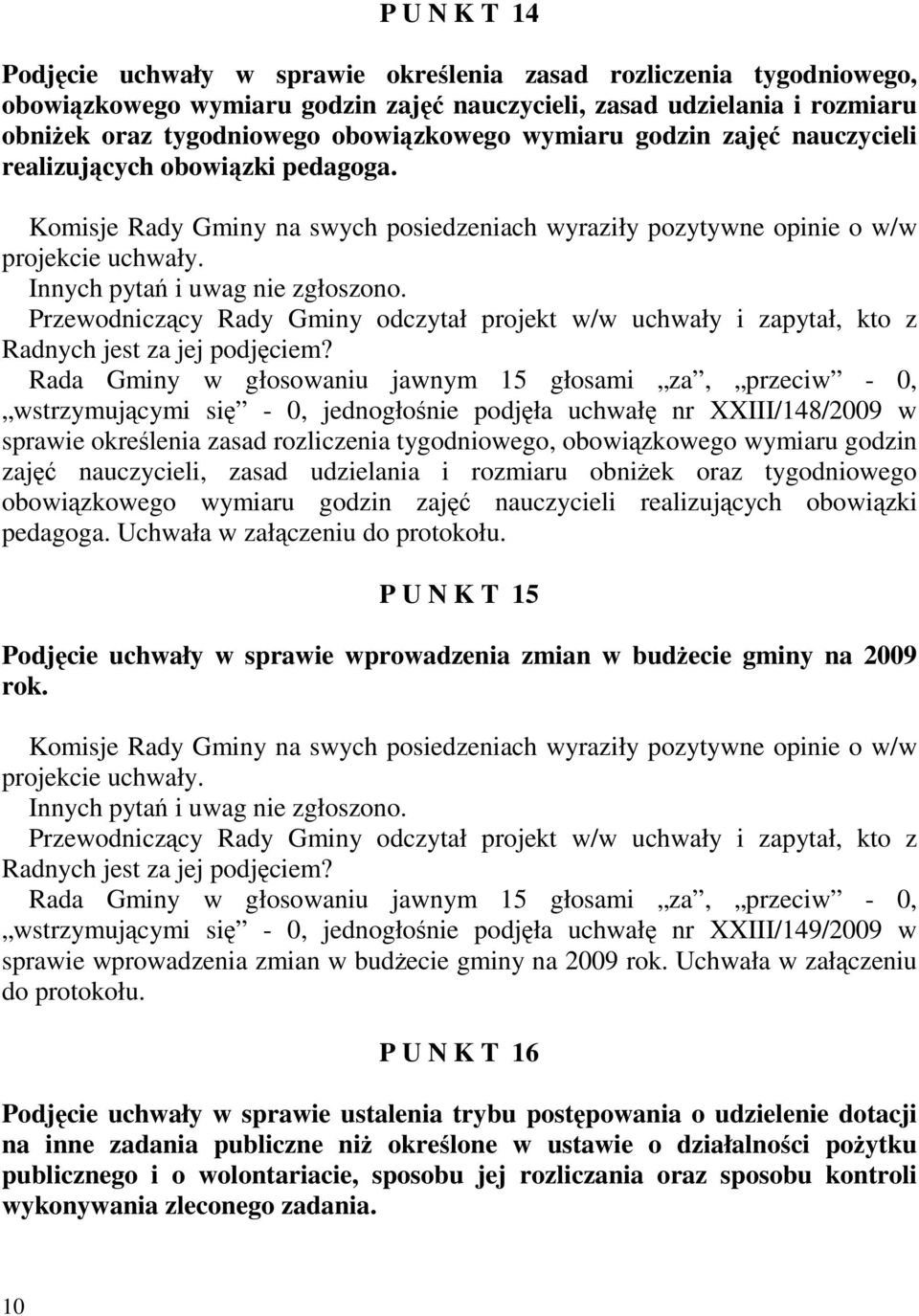 Przewodniczący Rady Gminy odczytał projekt w/w uchwały i zapytał, kto z Radnych jest za jej podjęciem?