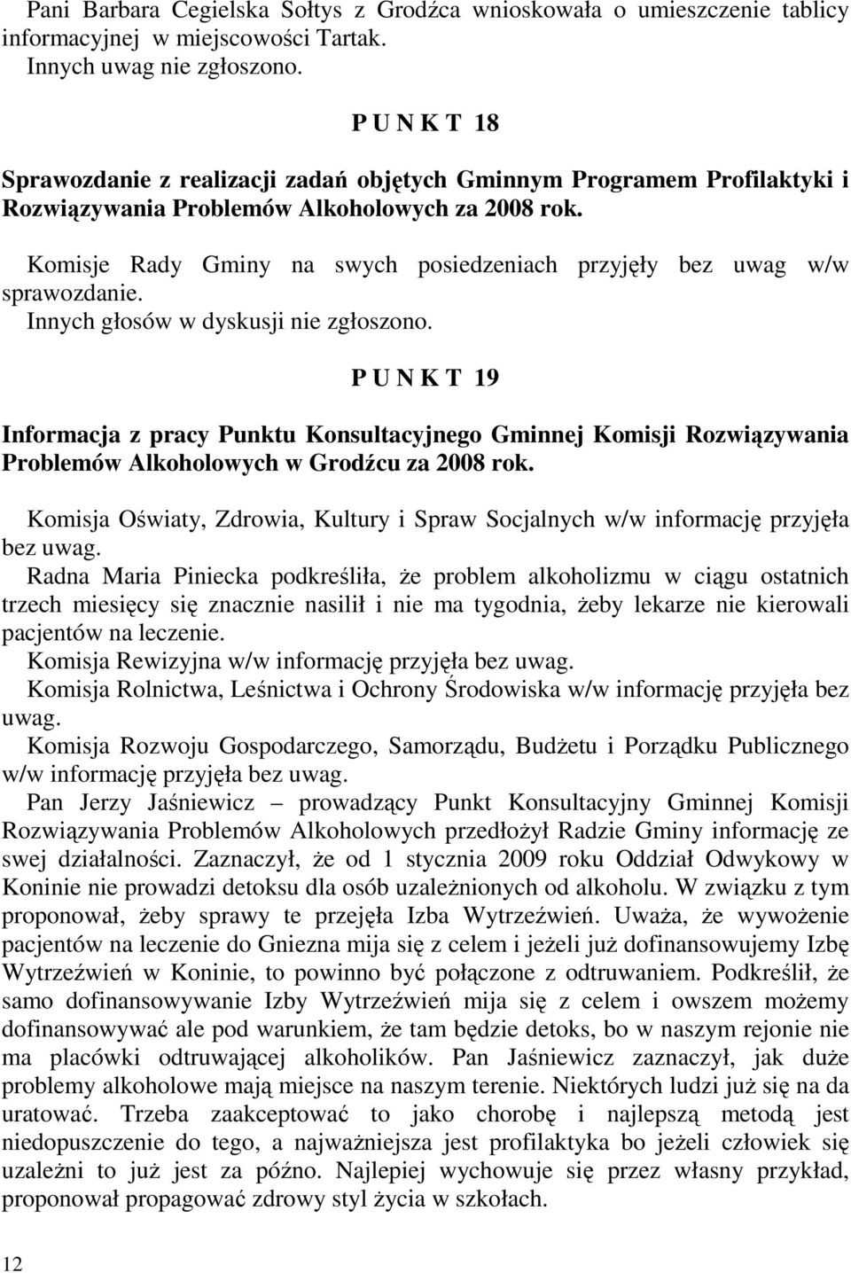 Komisje Rady Gminy na swych posiedzeniach przyjęły bez uwag w/w sprawozdanie. Innych głosów w dyskusji nie zgłoszono.