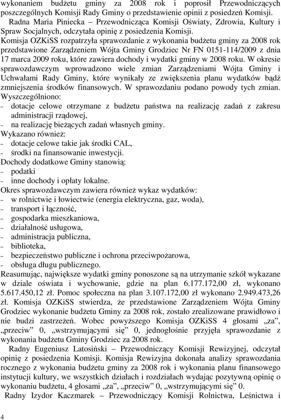 Komisja OZKiSS rozpatrzyła sprawozdanie z wykonania budŝetu gminy za 2008 rok przedstawione Zarządzeniem Wójta Gminy Grodziec Nr FN 0151-114/2009 z dnia 17 marca 2009 roku, które zawiera dochody i