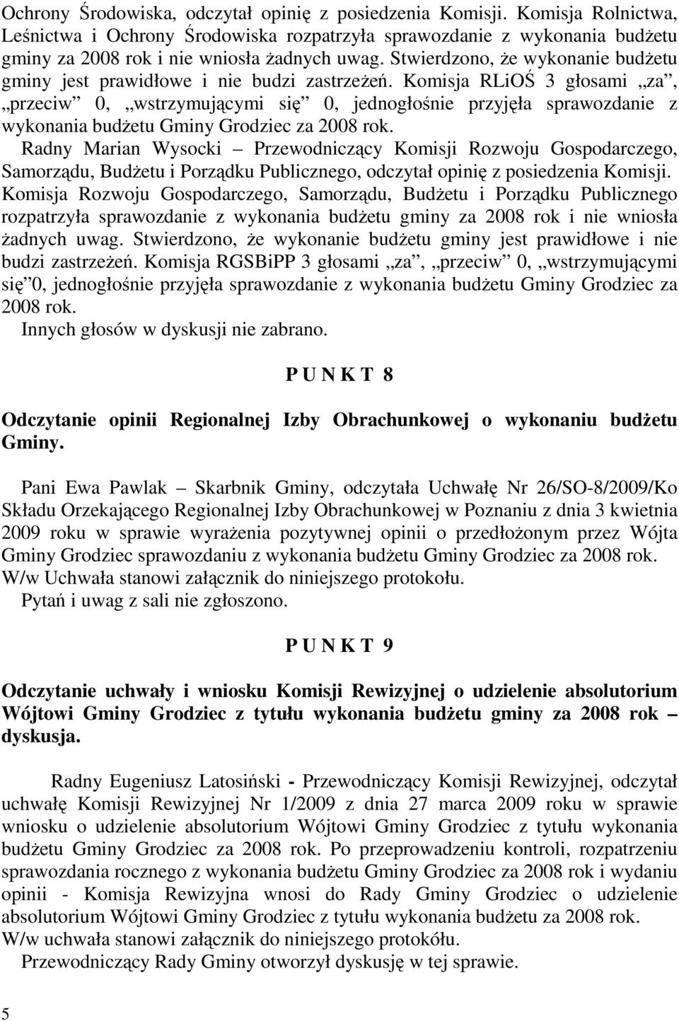 Komisja RLiOŚ 3 głosami za, przeciw 0, wstrzymującymi się 0, jednogłośnie przyjęła sprawozdanie z wykonania budŝetu Gminy Grodziec za 2008 rok.