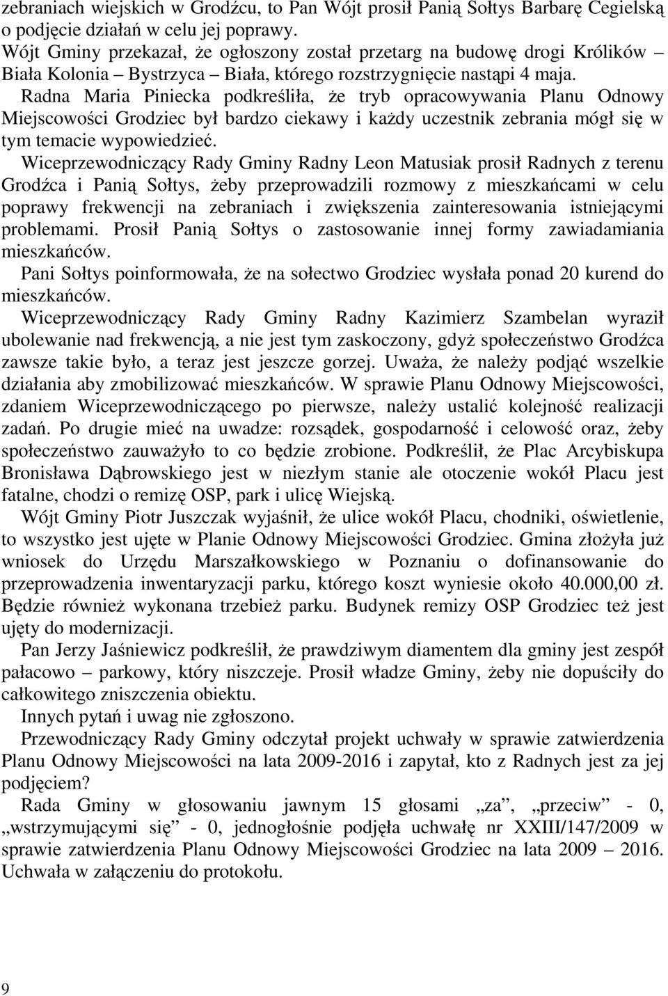 Radna Maria Piniecka podkreśliła, Ŝe tryb opracowywania Planu Odnowy Miejscowości Grodziec był bardzo ciekawy i kaŝdy uczestnik zebrania mógł się w tym temacie wypowiedzieć.