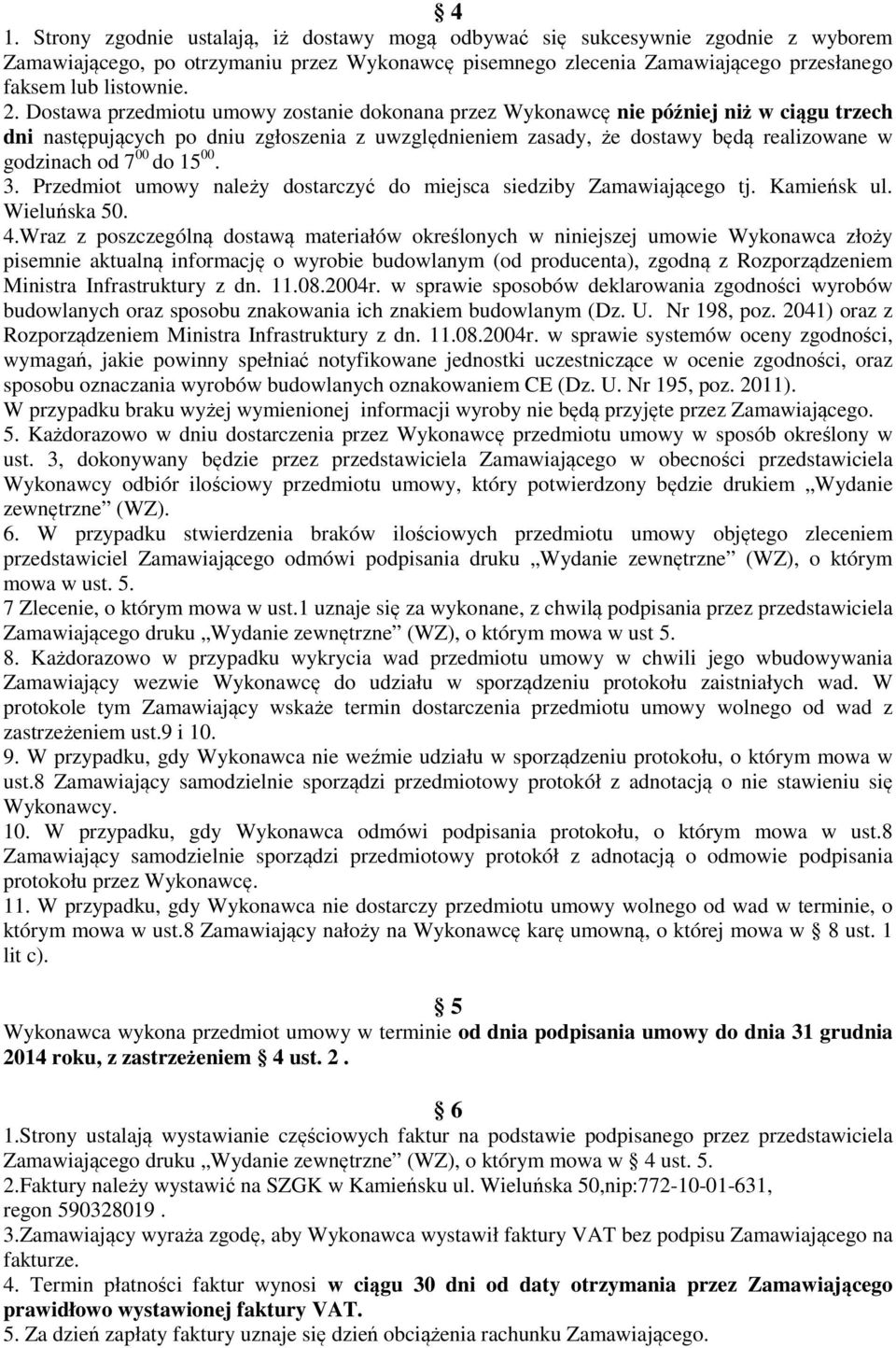 00 do 15 00. 3. Przedmiot umowy należy dostarczyć do miejsca siedziby Zamawiającego tj. Kamieńsk ul. Wieluńska 50. 4.