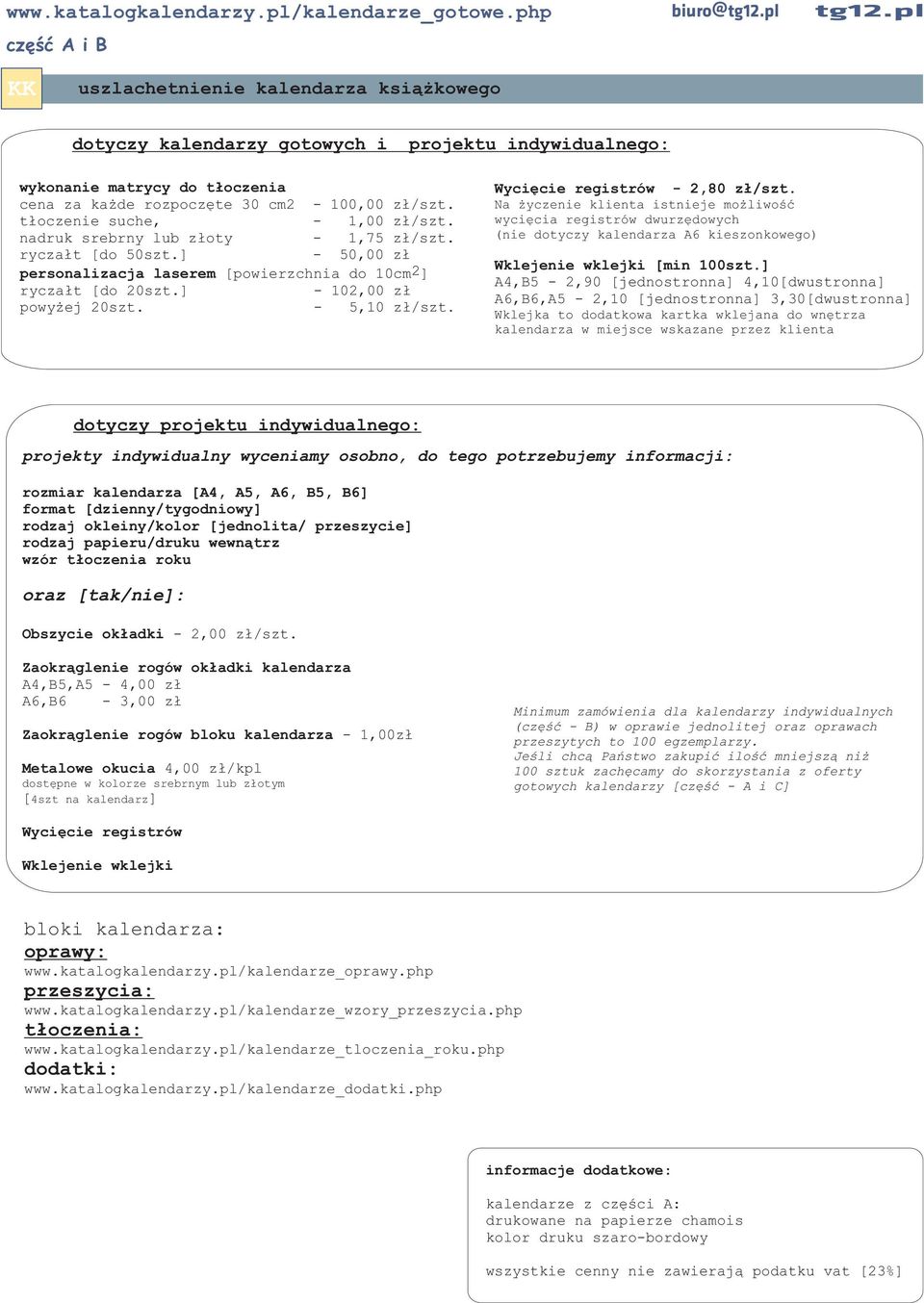 t³oczenie suche, - 1,00 z³/szt. nadruk srebrny lub z³oty - 1,75 z³/szt. rycza³t [do 50szt.] - 50,00 z³ personalizacja laserem [powierzchnia do 10cm 2] rycza³t [do 20szt.] - 102,00 z³ powy ej 20szt.