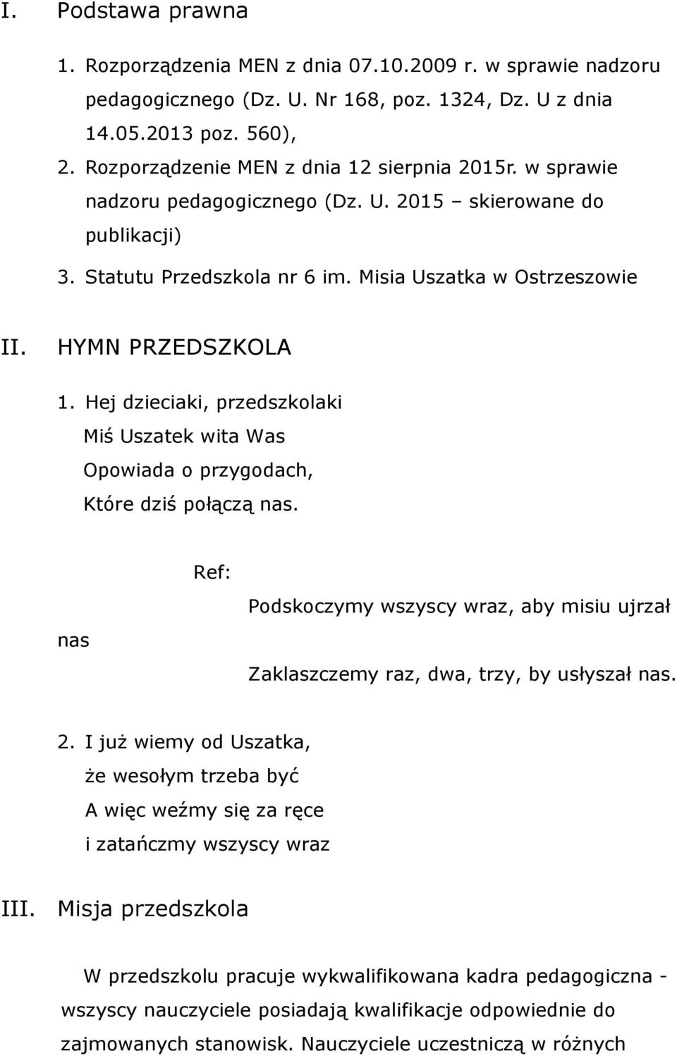 HYMN PRZEDSZKOLA 1. Hej dzieciaki, przedszkolaki Miś Uszatek wita Was Opowiada o przygodach, Które dziś połączą nas.