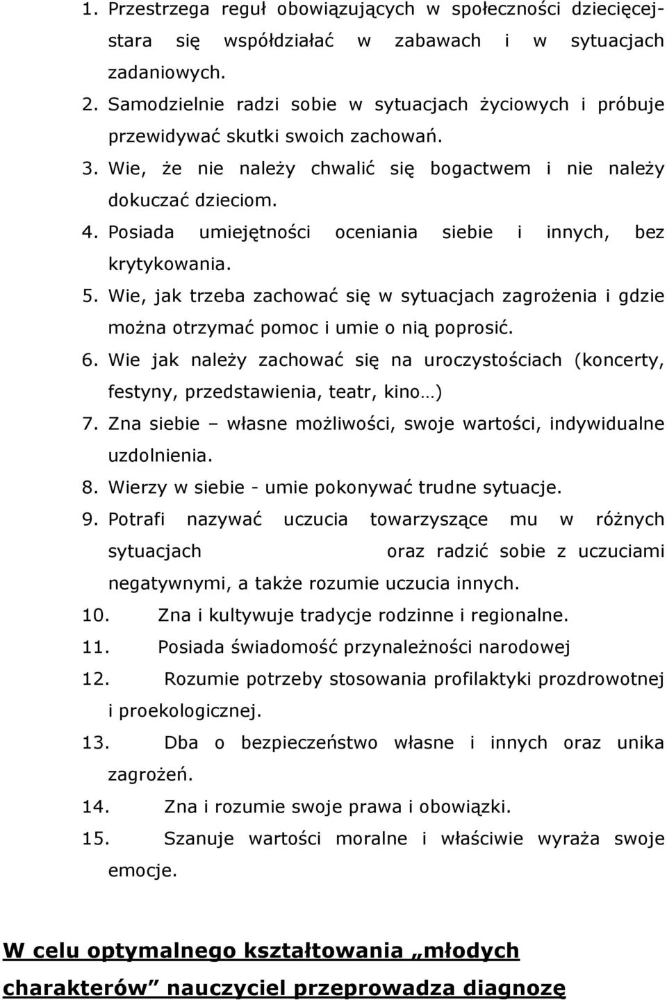 Posiada umiejętności oceniania siebie i innych, bez krytykowania. 5. Wie, jak trzeba zachować się w sytuacjach zagrożenia i gdzie można otrzymać pomoc i umie o nią poprosić. 6.